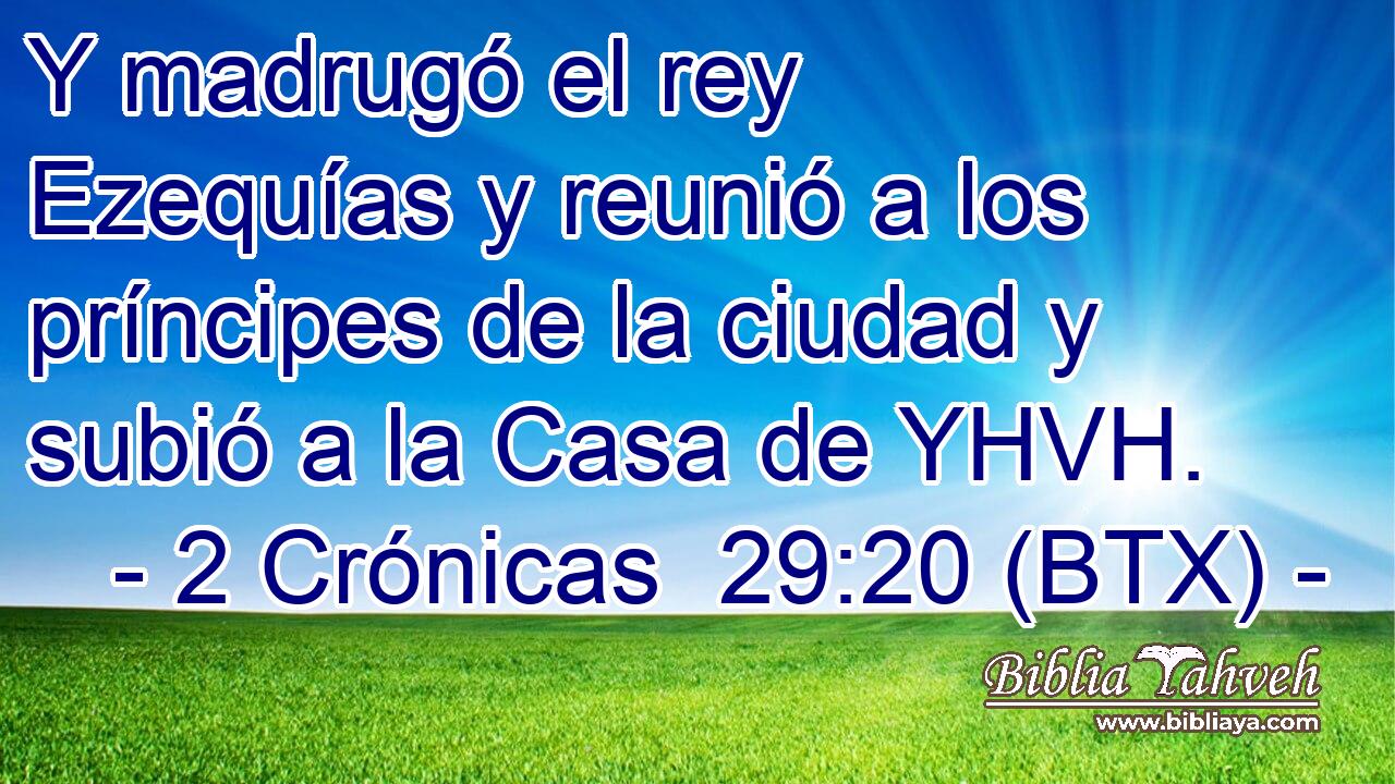Y madrugó el rey Ezequías y reunió a los príncipes de la ciudad y subió a la Casa de YHVH.