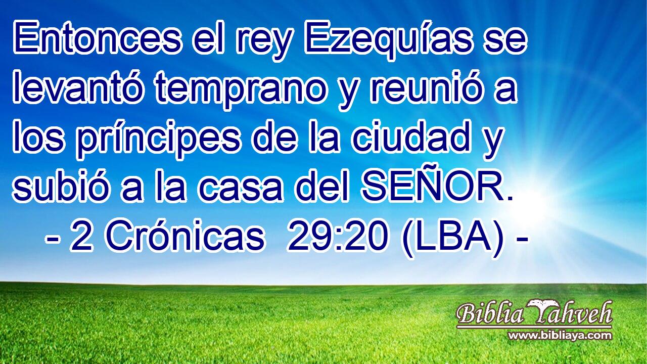 Entonces el rey Ezequías se levantó temprano y reunió a los príncipes de la ciudad y subió a la casa del SEÑOR.