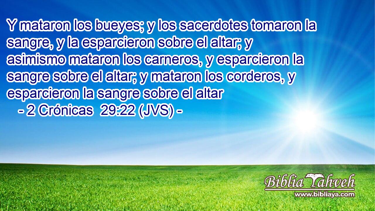 Y mataron los bueyes; y los sacerdotes tomaron la sangre, y la esparcieron sobre el altar; y asimismo mataron los carneros, y esparcieron la sangre sobre el altar; y mataron los corderos, y esparcieron la sangre sobre el altar