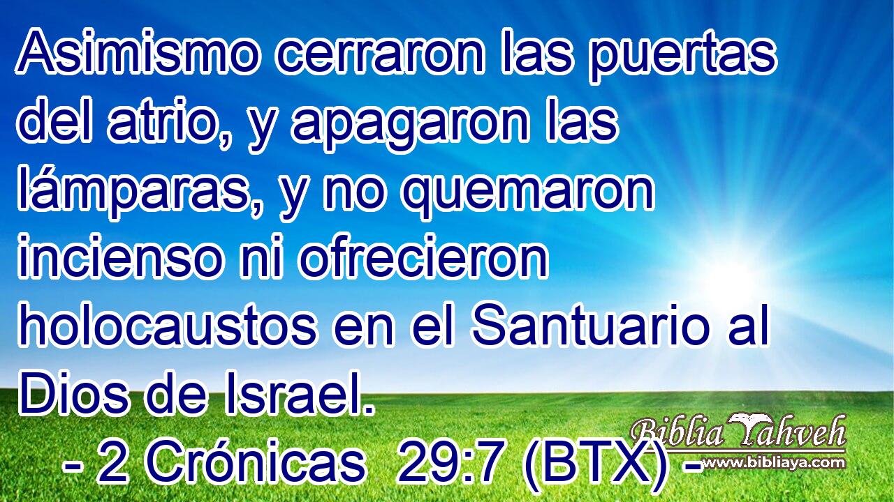 Asimismo cerraron las puertas del atrio, y apagaron las lámparas, y no quemaron incienso ni ofrecieron holocaustos en el Santuario al Dios de Israel.