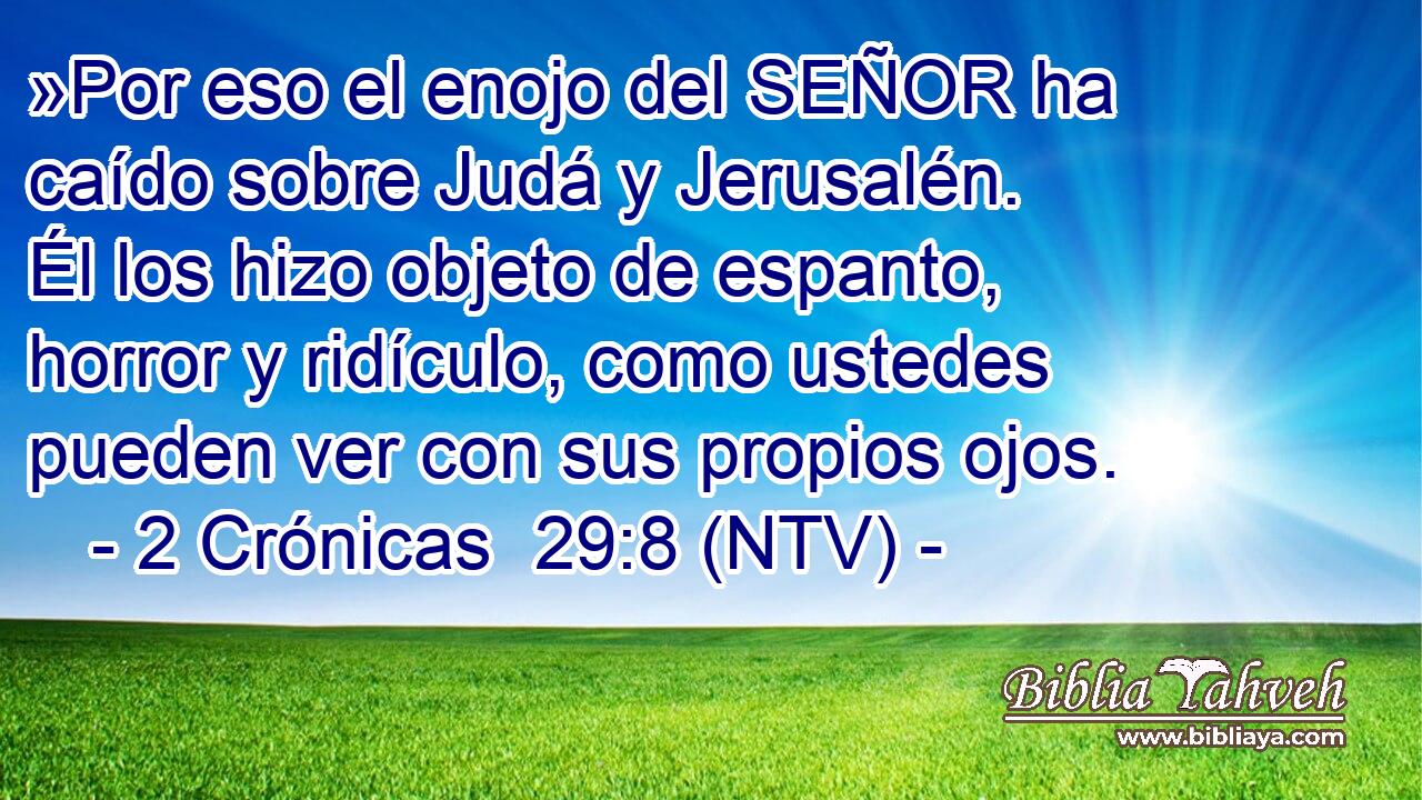 »Por eso el enojo del SEÑOR ha caído sobre Judá y Jerusalén. Él los hizo objeto de espanto, horror y ridículo, como ustedes pueden ver con sus propios ojos.