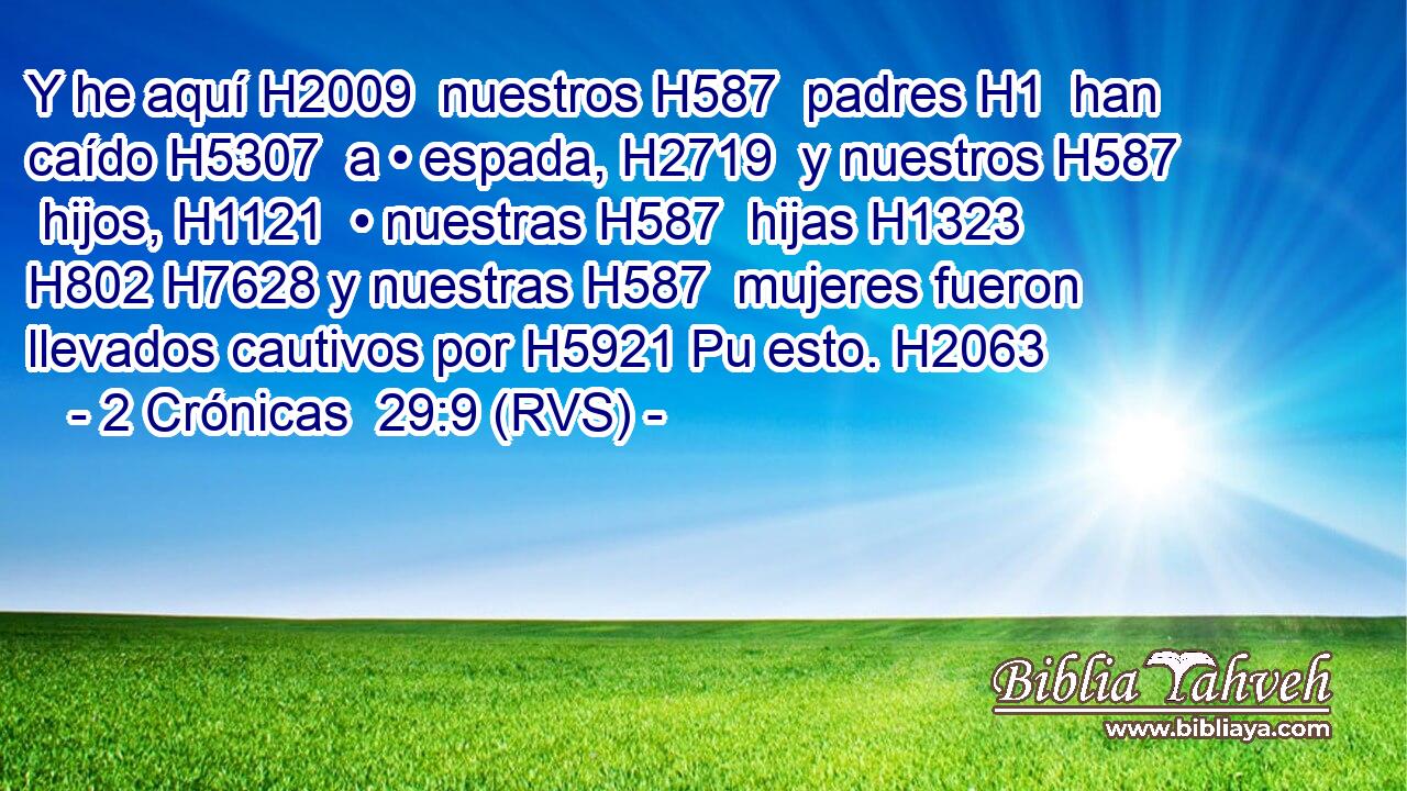 Y he aquí H2009  nuestros H587  padres H1  han caído H5307  a • espada, H2719  y nuestros H587  hijos, H1121  • nuestras H587  hijas H1323  H802 H7628 y nuestras H587  mujeres fueron llevados cautivos por H5921 Pu esto. H2063  