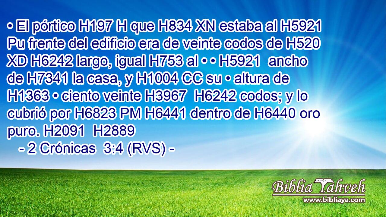 • El pórtico H197 H que H834 XN estaba al H5921 Pu frente del edificio era de veinte codos de H520 XD H6242 largo, igual H753 al • • H5921  ancho de H7341 la casa, y H1004 CC su • altura de H1363 • ciento veinte H3967  H6242 codos; y lo cubrió por H6823 PM H6441 dentro de H6440 oro puro. H2091  H2889 