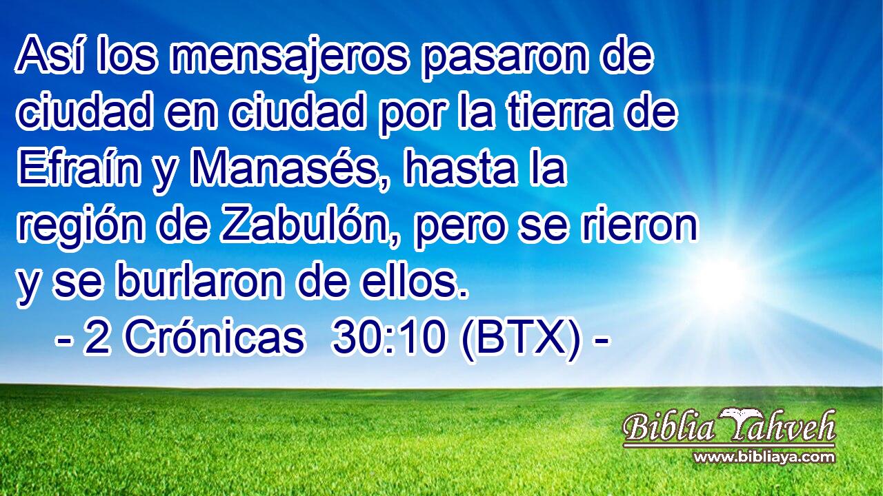 Así los mensajeros pasaron de ciudad en ciudad por la tierra de Efraín y Manasés, hasta la región de Zabulón, pero se rieron y se burlaron de ellos.