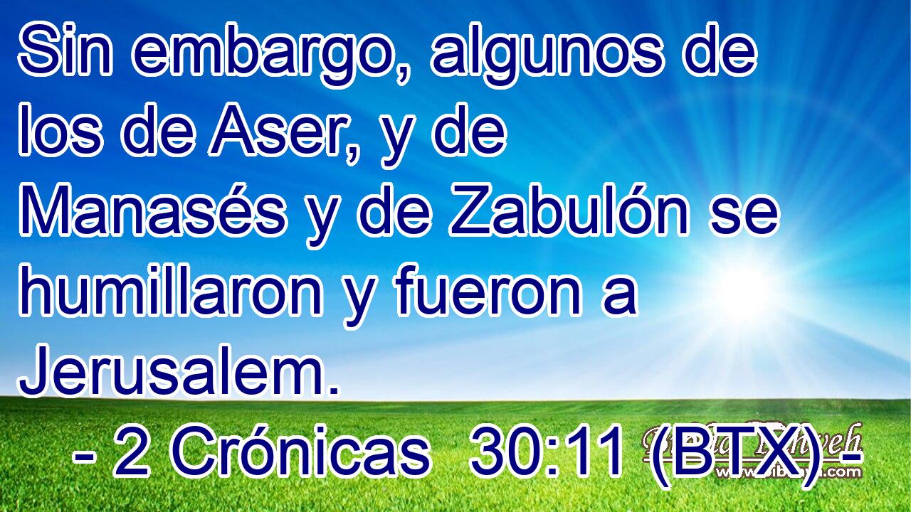 Sin embargo, algunos de los de Aser, y de Manasés y de Zabulón se humillaron y fueron a Jerusalem.