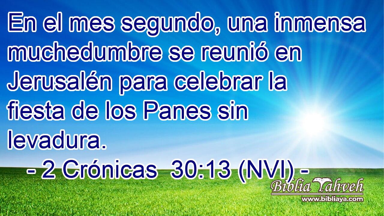  En el mes segundo, una inmensa muchedumbre se reunió en Jerusalén para celebrar la fiesta de los Panes sin levadura. 
