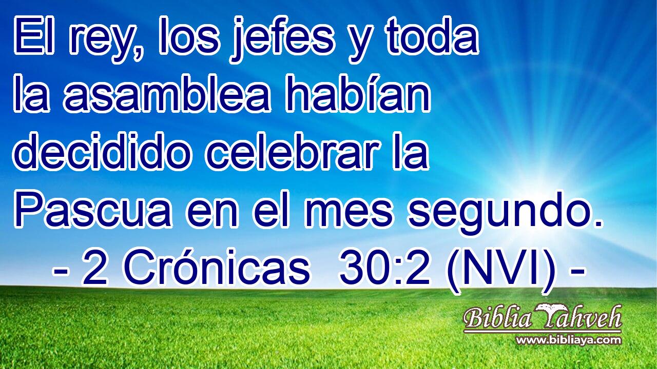  El rey, los jefes y toda la asamblea habían decidido celebrar la Pascua en el mes segundo. 