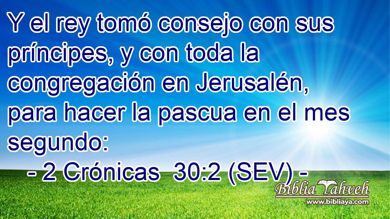 Y el rey tomó consejo con sus príncipes, y con toda la congregación en Jerusalén, para hacer la pascua en el mes segundo: