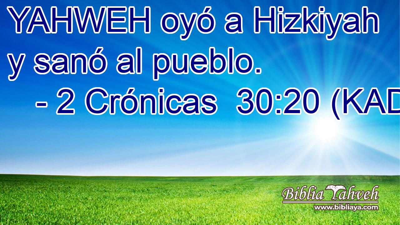  YAHWEH oyó a Hizkiyah y sanó al pueblo. 