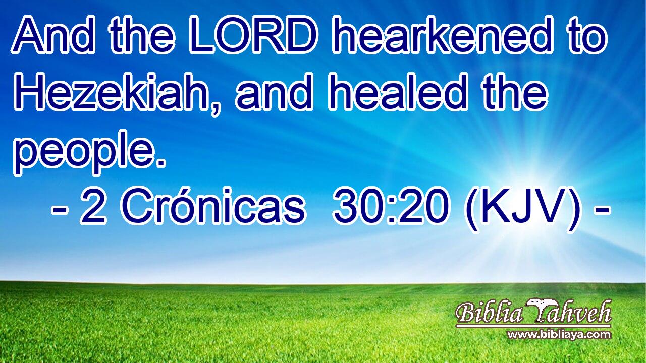 And the LORD hearkened to Hezekiah, and healed the people.