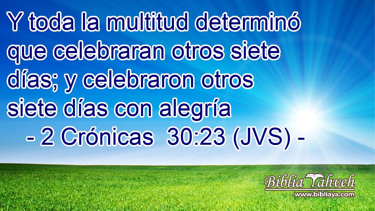 Y toda la multitud determinó que celebraran otros siete días; y celebraron otros siete días con alegría