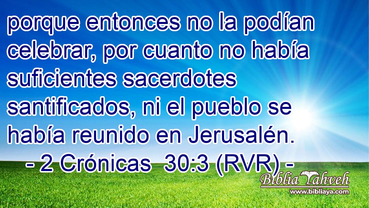 porque entonces no la podían celebrar, por cuanto no había suficientes sacerdotes santificados, ni el pueblo se había reunido en Jerusalén.