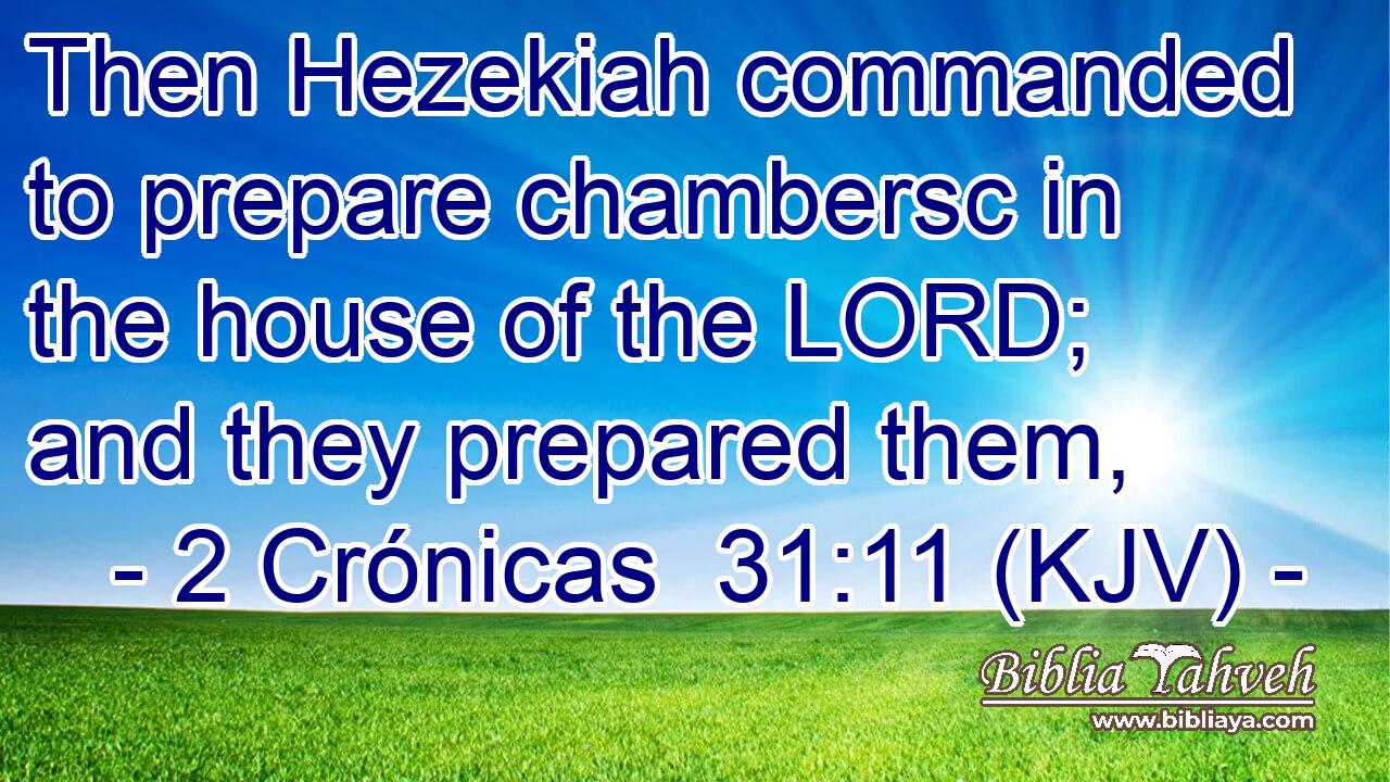 Then Hezekiah commanded to prepare chambersc in the house of the LORD; and they prepared them,