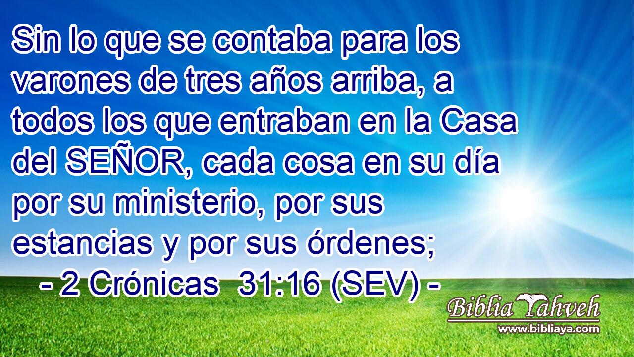 Sin lo que se contaba para los varones de tres años arriba, a todos los que entraban en la Casa del SEÑOR, cada cosa en su día por su ministerio, por sus estancias y por sus órdenes;