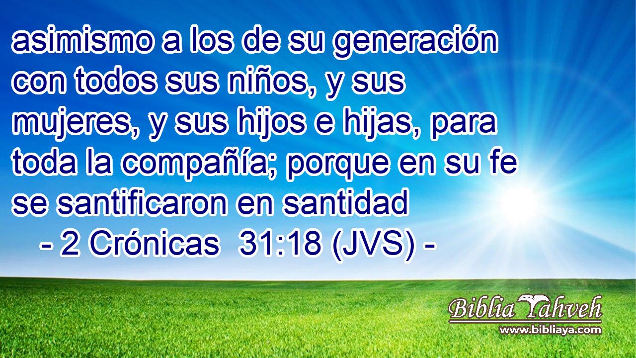asimismo a los de su generación con todos sus niños, y sus mujeres, y sus hijos e hijas, para toda la compañía; porque en su fe se santificaron en santidad