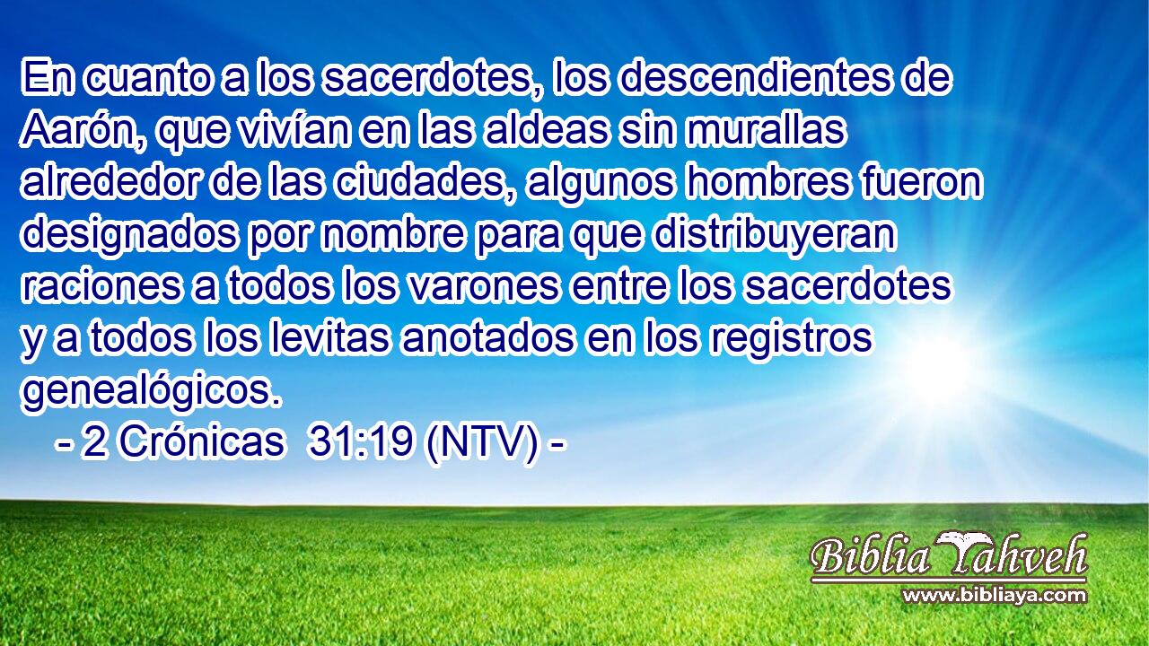 En cuanto a los sacerdotes, los descendientes de Aarón, que vivían en las aldeas sin murallas alrededor de las ciudades, algunos hombres fueron designados por nombre para que distribuyeran raciones a todos los varones entre los sacerdotes y a todos los levitas anotados en los registros genealógicos.