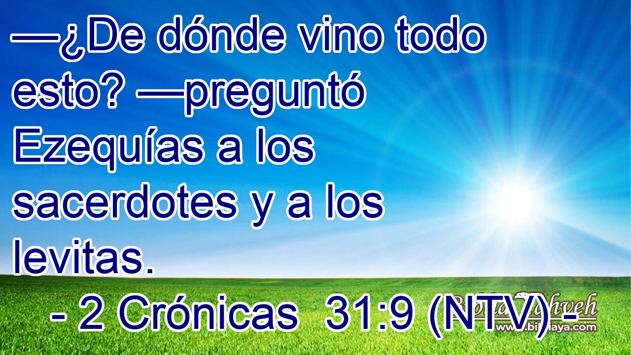 —¿De dónde vino todo esto? —preguntó Ezequías a los sacerdotes y a los levitas.