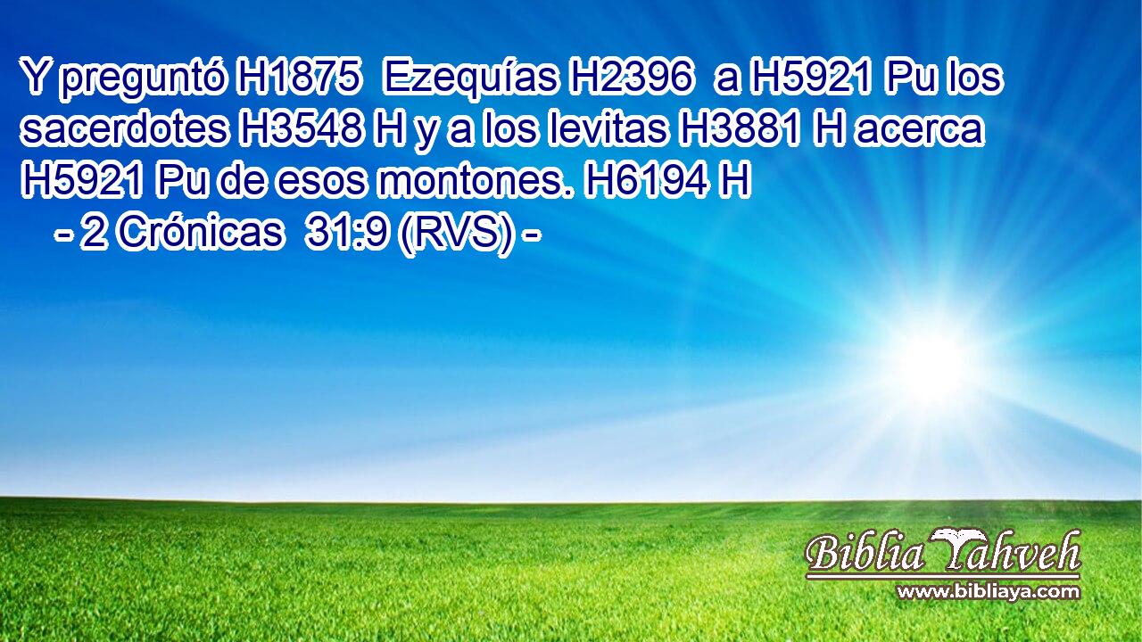 Y preguntó H1875  Ezequías H2396  a H5921 Pu los sacerdotes H3548 H y a los levitas H3881 H acerca H5921 Pu de esos montones. H6194 H 