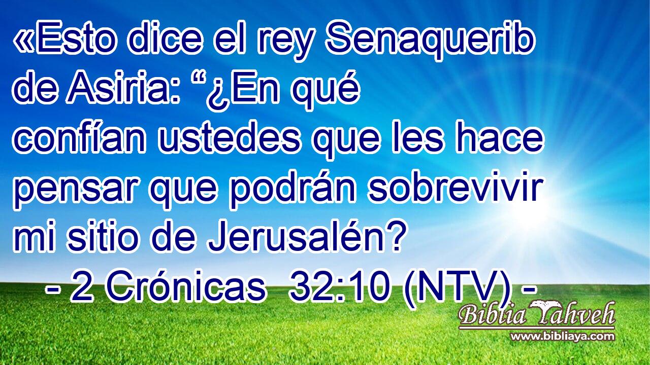 «Esto dice el rey Senaquerib de Asiria: “¿En qué confían ustedes que les hace pensar que podrán sobrevivir mi sitio de Jerusalén?