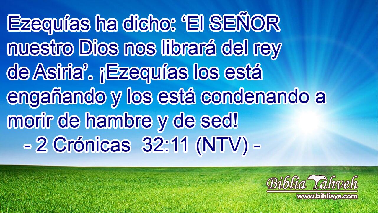 Ezequías ha dicho: ‘El SEÑOR nuestro Dios nos librará del rey de Asiria’. ¡Ezequías los está engañando y los está condenando a morir de hambre y de sed!
