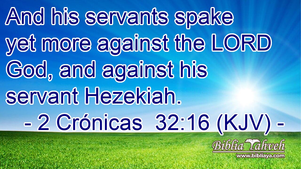 And his servants spake yet more against the LORD God, and against his servant Hezekiah.
