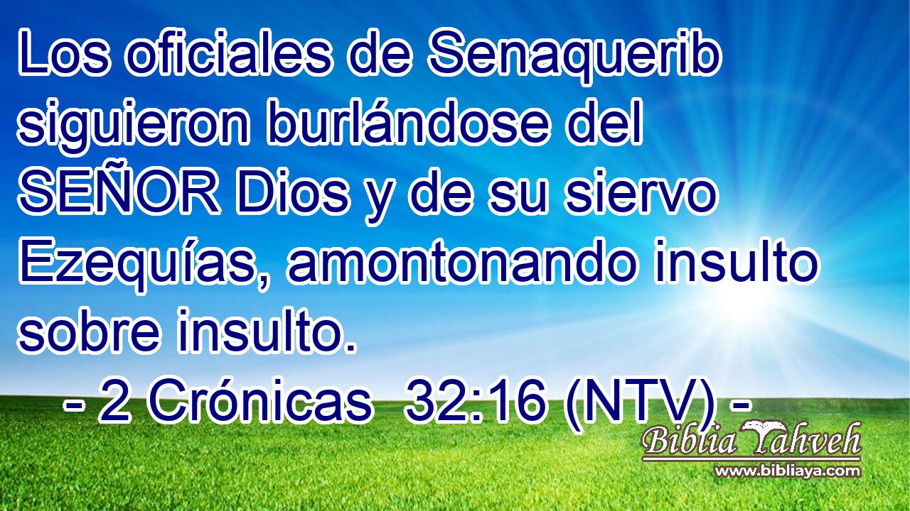 Los oficiales de Senaquerib siguieron burlándose del SEÑOR Dios y de su siervo Ezequías, amontonando insulto sobre insulto.