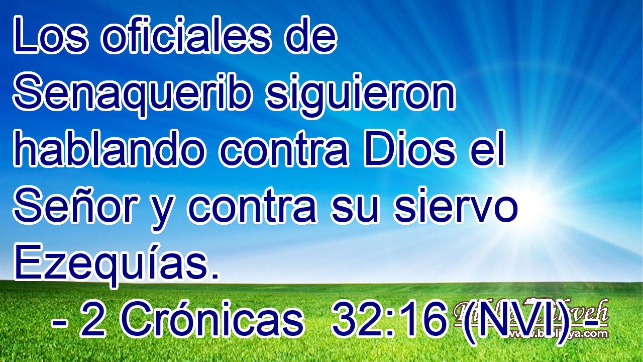  Los oficiales de Senaquerib siguieron hablando contra Dios el Señor y contra su siervo Ezequías. 