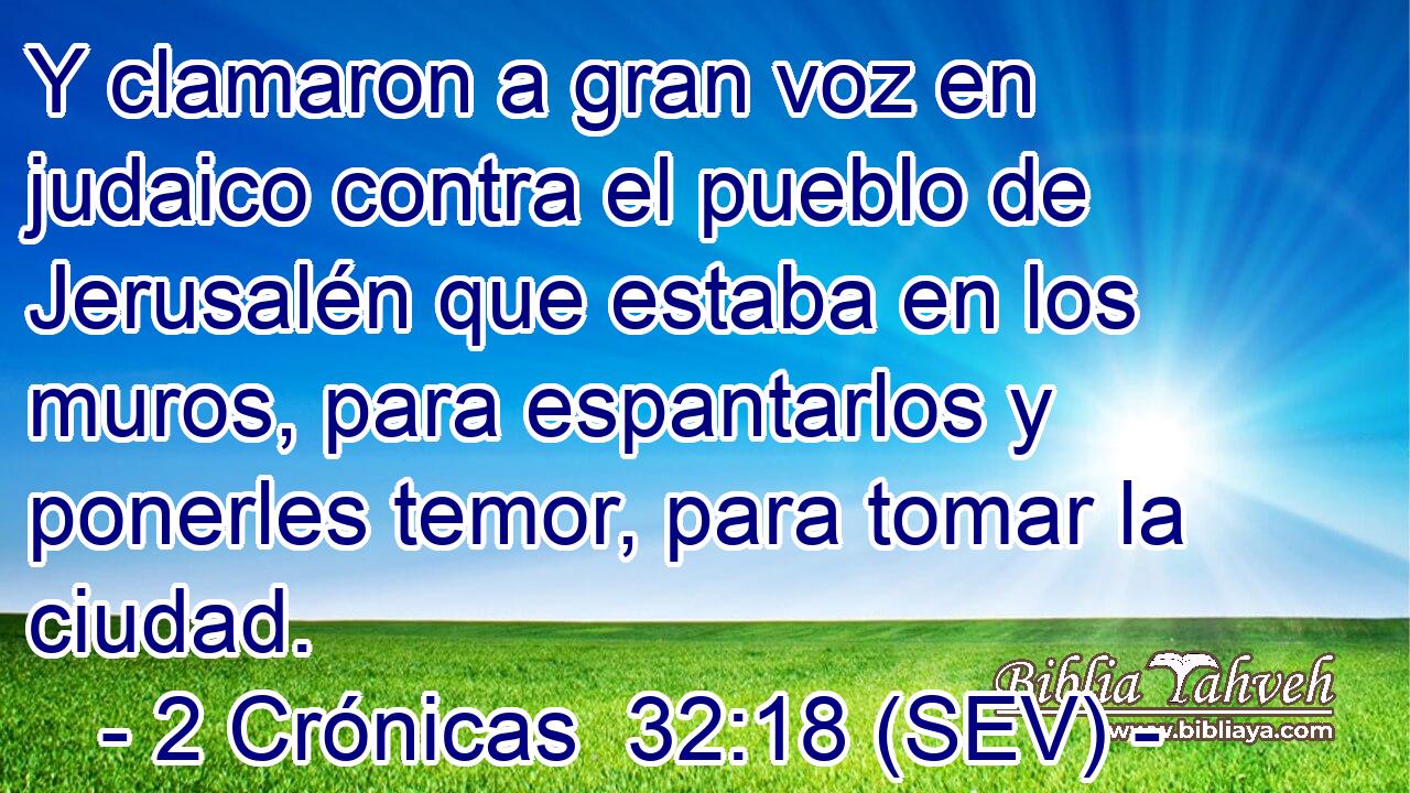 Y clamaron a gran voz en judaico contra el pueblo de Jerusalén que estaba en los muros, para espantarlos y ponerles temor, para tomar la ciudad.