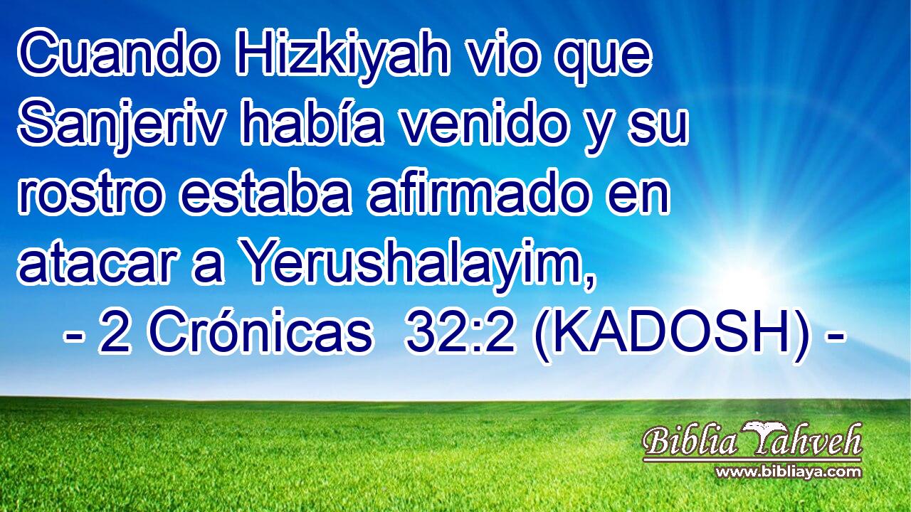  Cuando Hizkiyah vio que Sanjeriv había venido y su rostro estaba afirmado en atacar a Yerushalayim, 