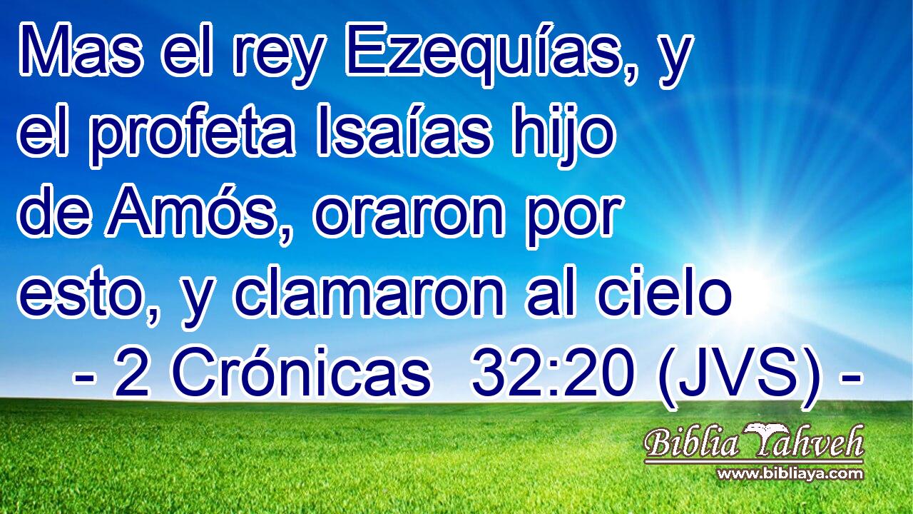 Mas el rey Ezequías, y el profeta Isaías hijo de Amós, oraron por esto, y clamaron al cielo