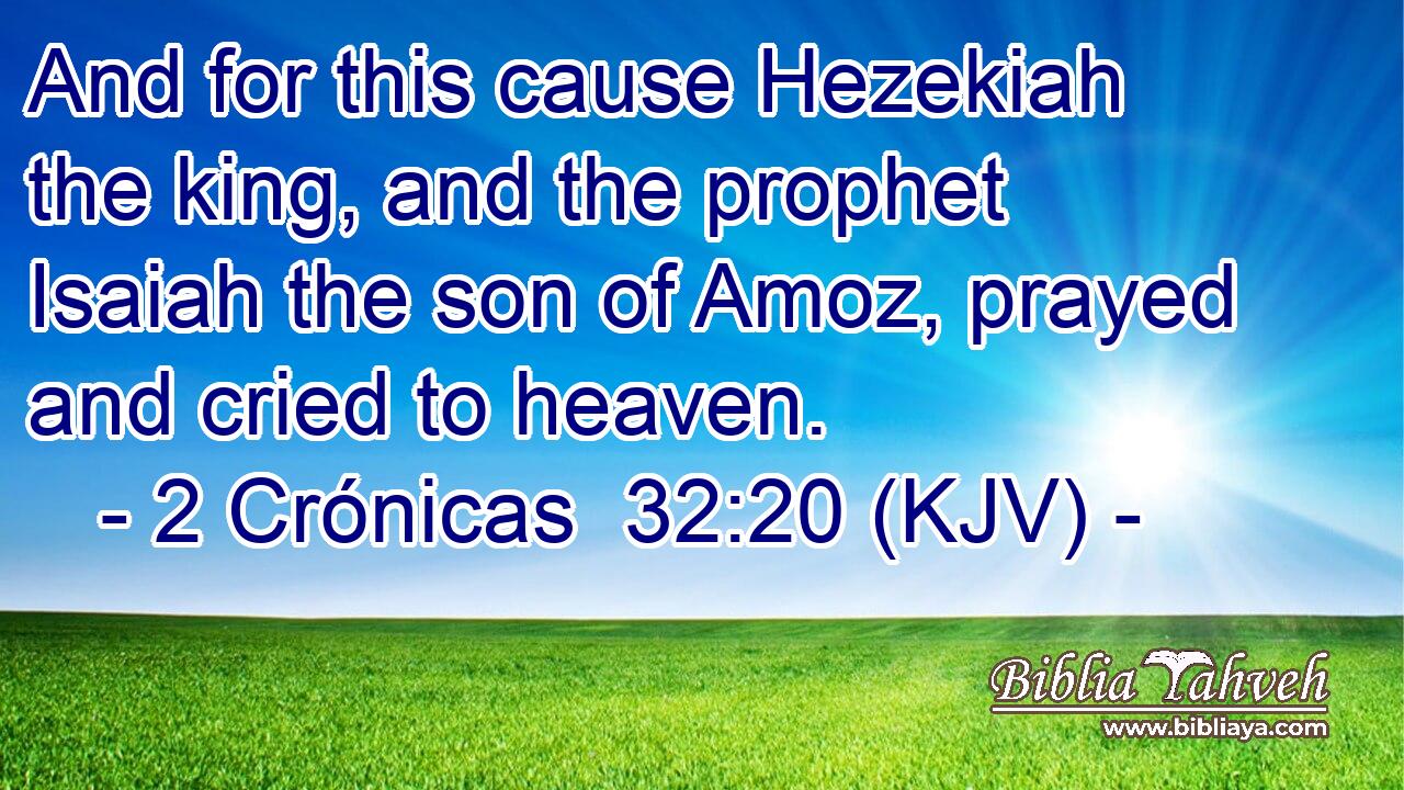 And for this cause Hezekiah the king, and the prophet Isaiah the son of Amoz, prayed and cried to heaven.