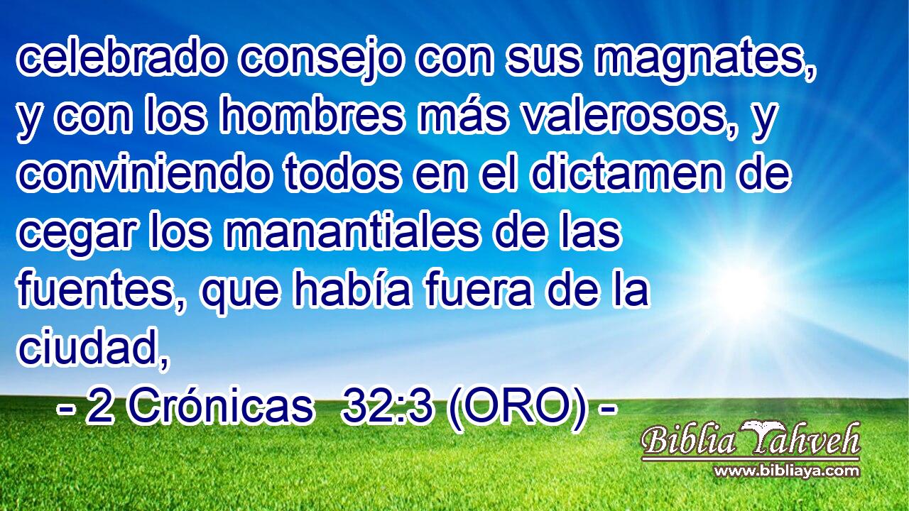  celebrado consejo con sus magnates, y con los hombres más valerosos, y conviniendo todos en el dictamen de cegar los manantiales de las fuentes, que había fuera de la ciudad, 