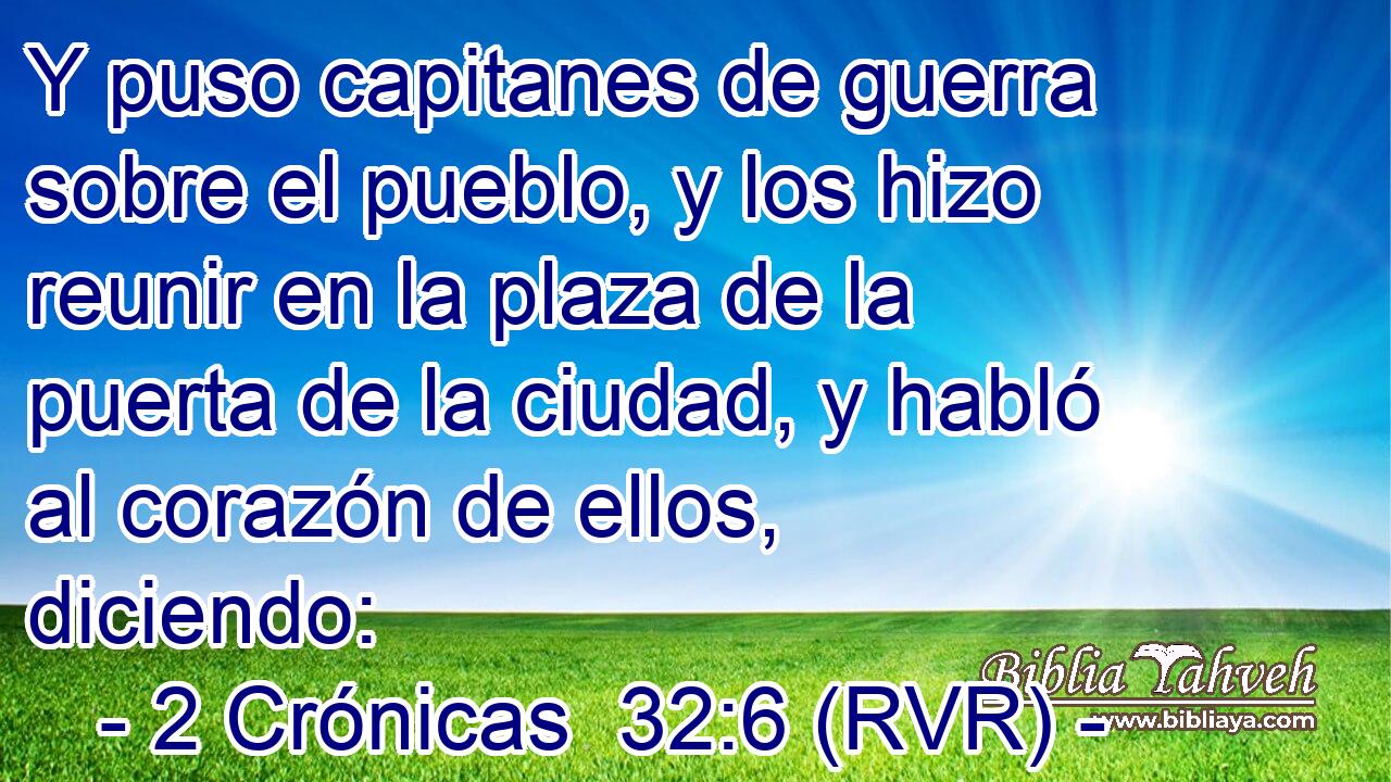 Y puso capitanes de guerra sobre el pueblo, y los hizo reunir en la plaza de la puerta de la ciudad, y habló al corazón de ellos, diciendo: