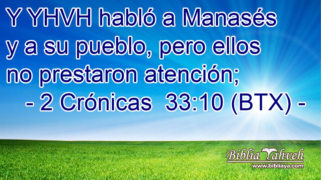 Y YHVH habló a Manasés y a su pueblo, pero ellos no prestaron atención;