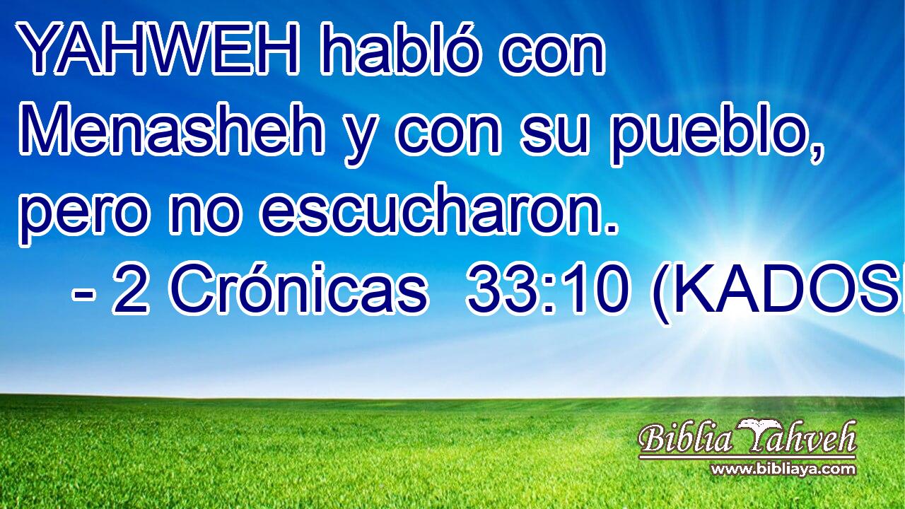  YAHWEH habló con Menasheh y con su pueblo, pero no escucharon. 