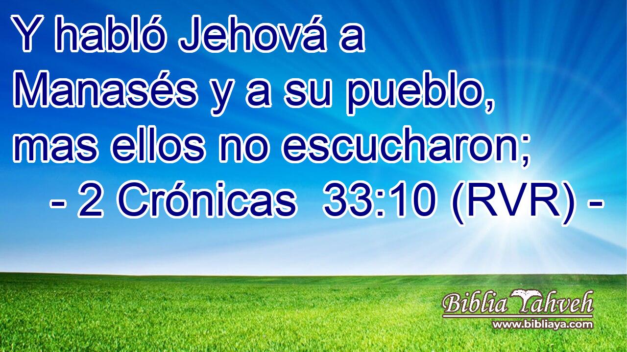 Y habló Jehová a Manasés y a su pueblo, mas ellos no escucharon;