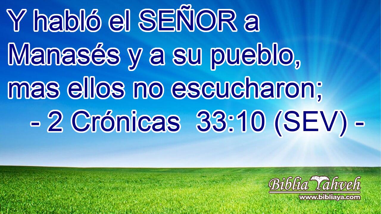 Y habló el SEÑOR a Manasés y a su pueblo, mas ellos no escucharon;