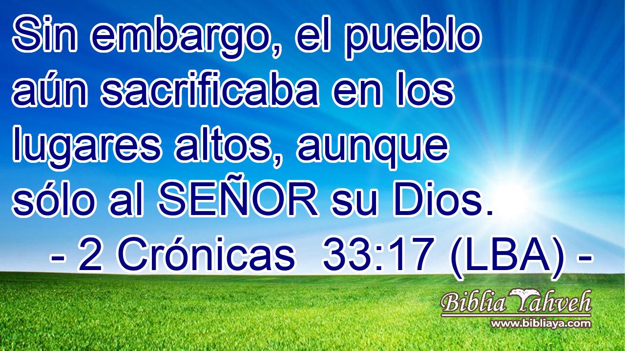 Sin embargo, el pueblo aún sacrificaba en los lugares altos, aunque sólo al SEÑOR su Dios.