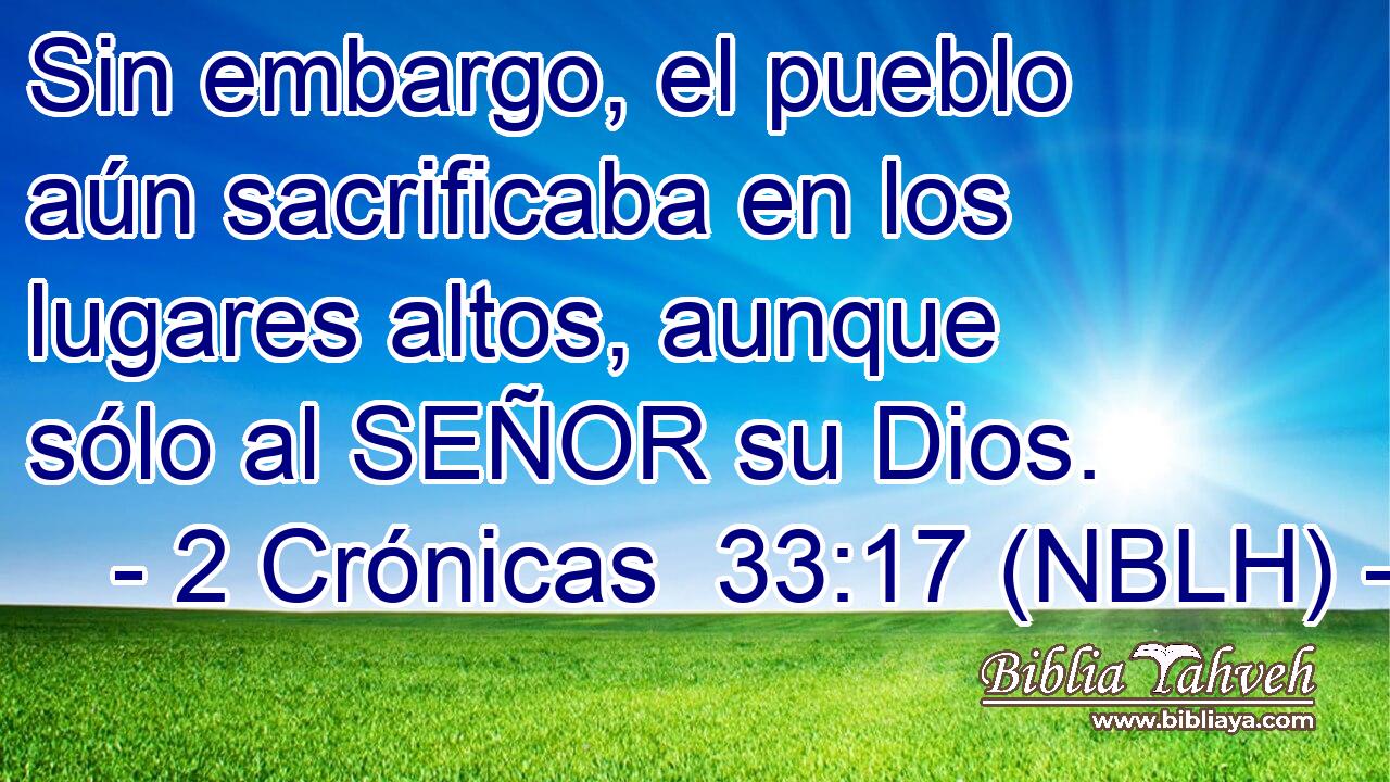  Sin embargo, el pueblo aún sacrificaba en los lugares altos, aunque sólo al SEÑOR su Dios. 