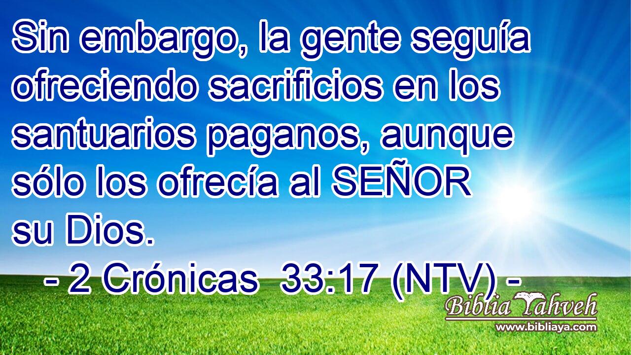 Sin embargo, la gente seguía ofreciendo sacrificios en los santuarios paganos, aunque sólo los ofrecía al SEÑOR su Dios.