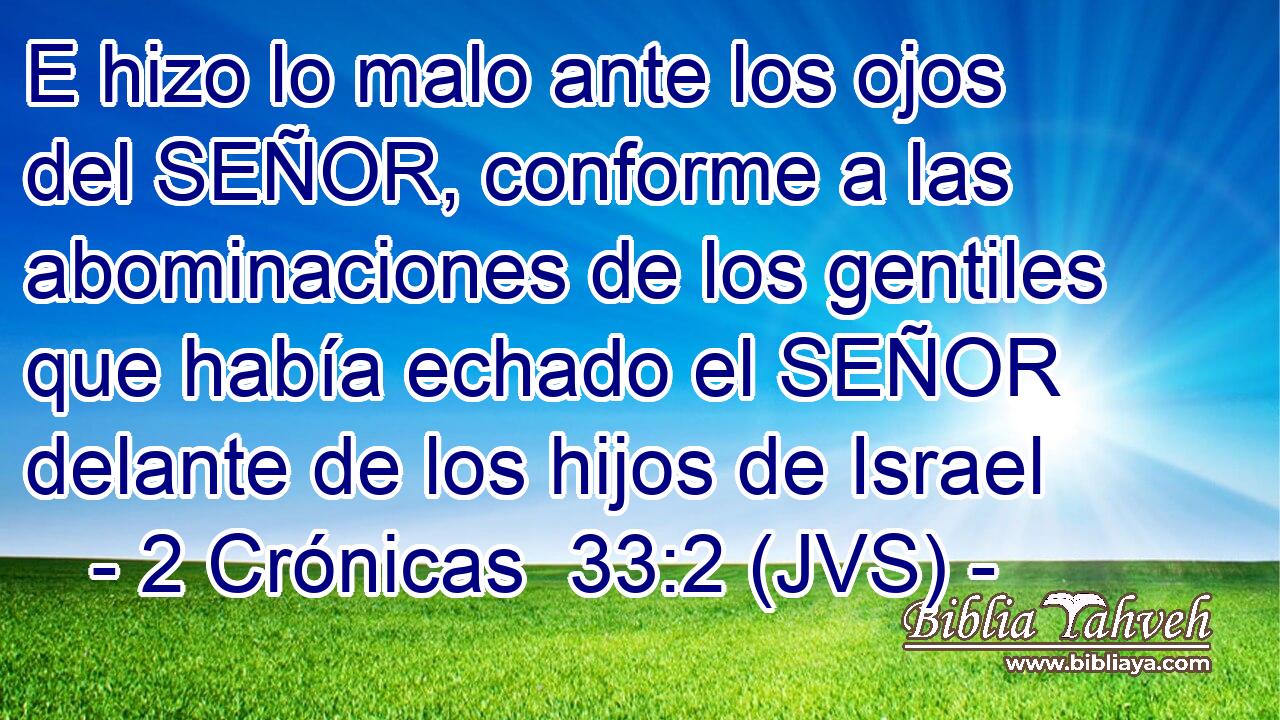E hizo lo malo ante los ojos del SEÑOR, conforme a las abominaciones de los gentiles que había echado el SEÑOR delante de los hijos de Israel