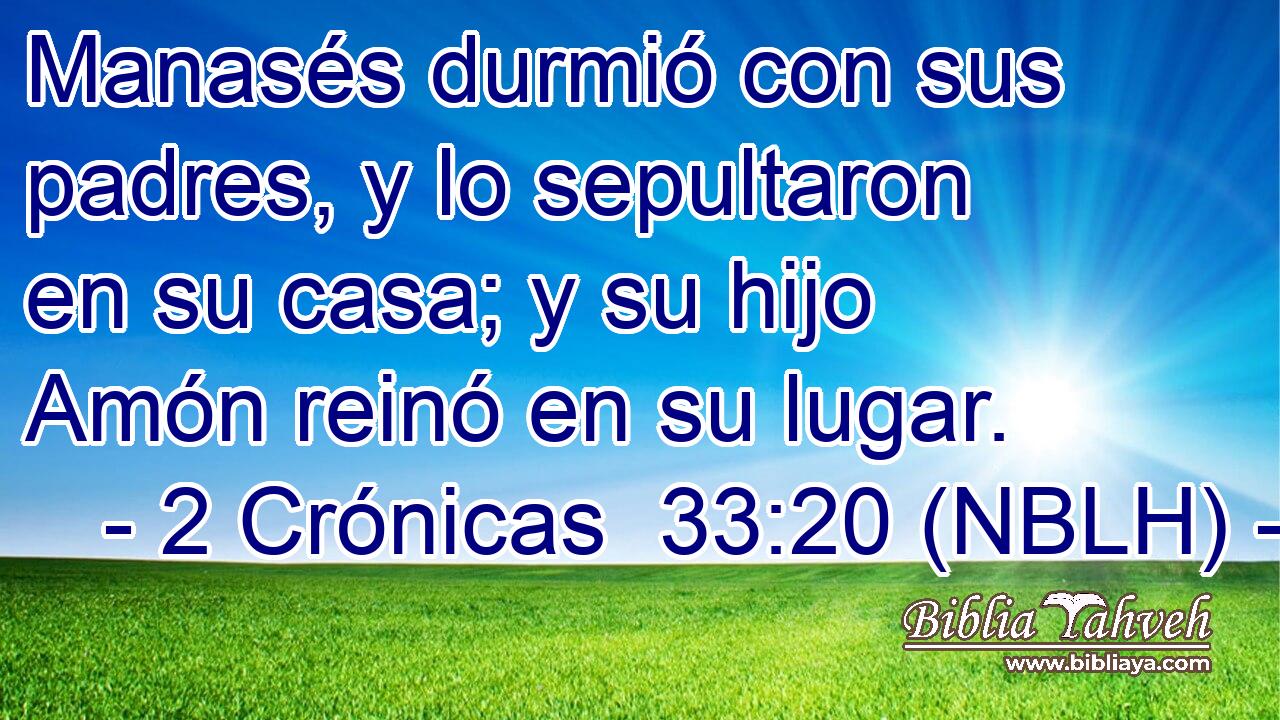  Manasés durmió con sus padres, y lo sepultaron en su casa; y su hijo Amón reinó en su lugar. 