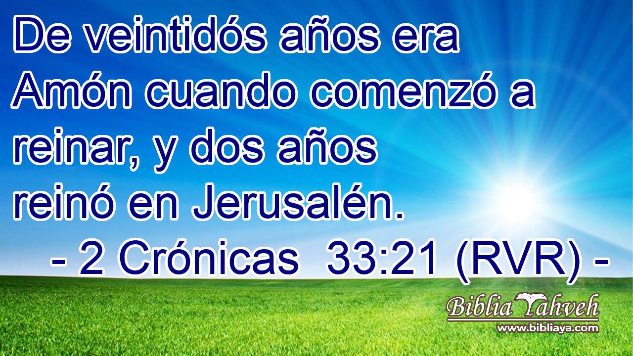 De veintidós años era Amón cuando comenzó a reinar, y dos años reinó en Jerusalén.