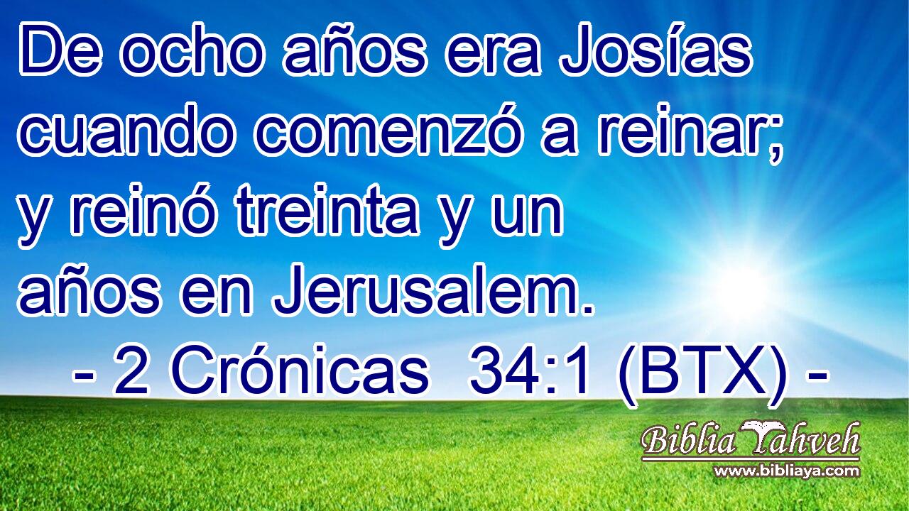 De ocho años era Josías cuando comenzó a reinar; y reinó treinta y un años en Jerusalem.