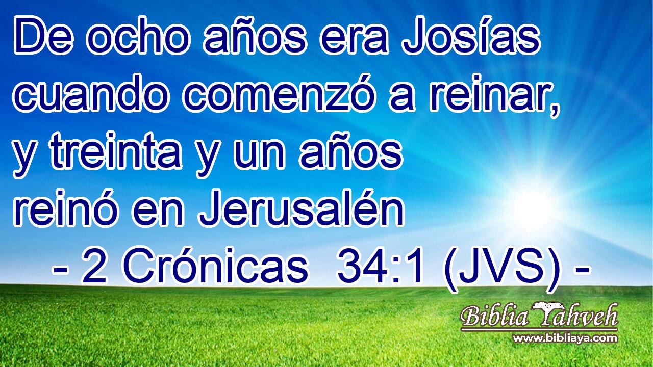 De ocho años era Josías cuando comenzó a reinar, y treinta y un años reinó en Jerusalén
