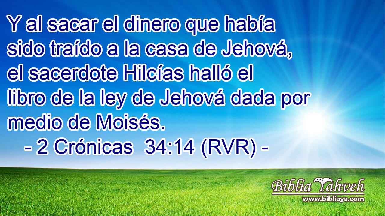 Y al sacar el dinero que había sido traído a la casa de Jehová, el sacerdote Hilcías halló el libro de la ley de Jehová dada por medio de Moisés.