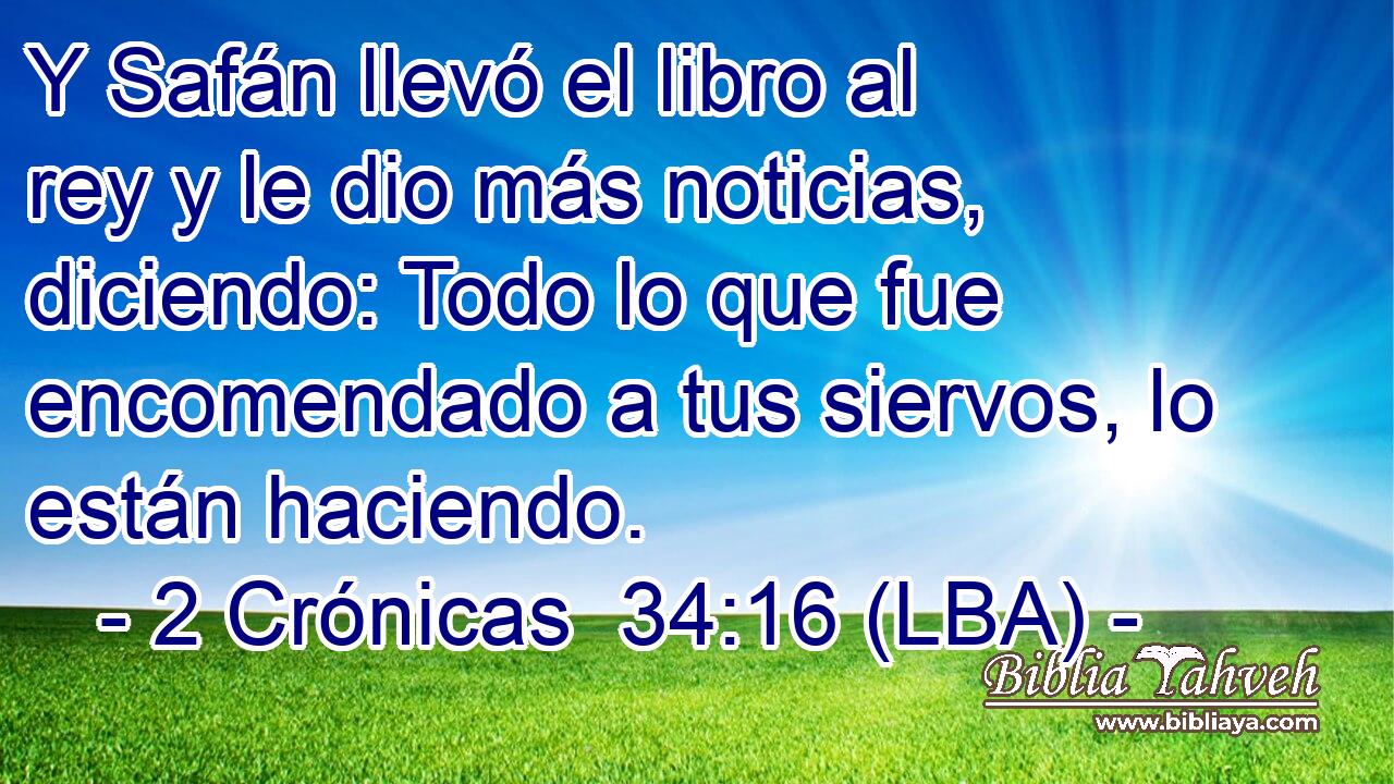 Y Safán llevó el libro al rey y le dio más noticias, diciendo: Todo lo que fue encomendado a tus siervos, lo están haciendo.