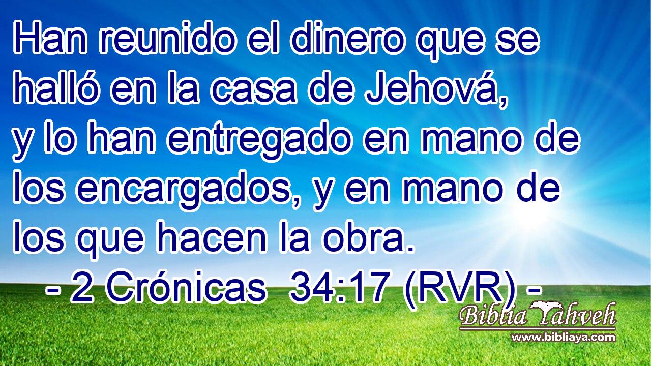 Han reunido el dinero que se halló en la casa de Jehová, y lo han entregado en mano de los encargados, y en mano de los que hacen la obra.