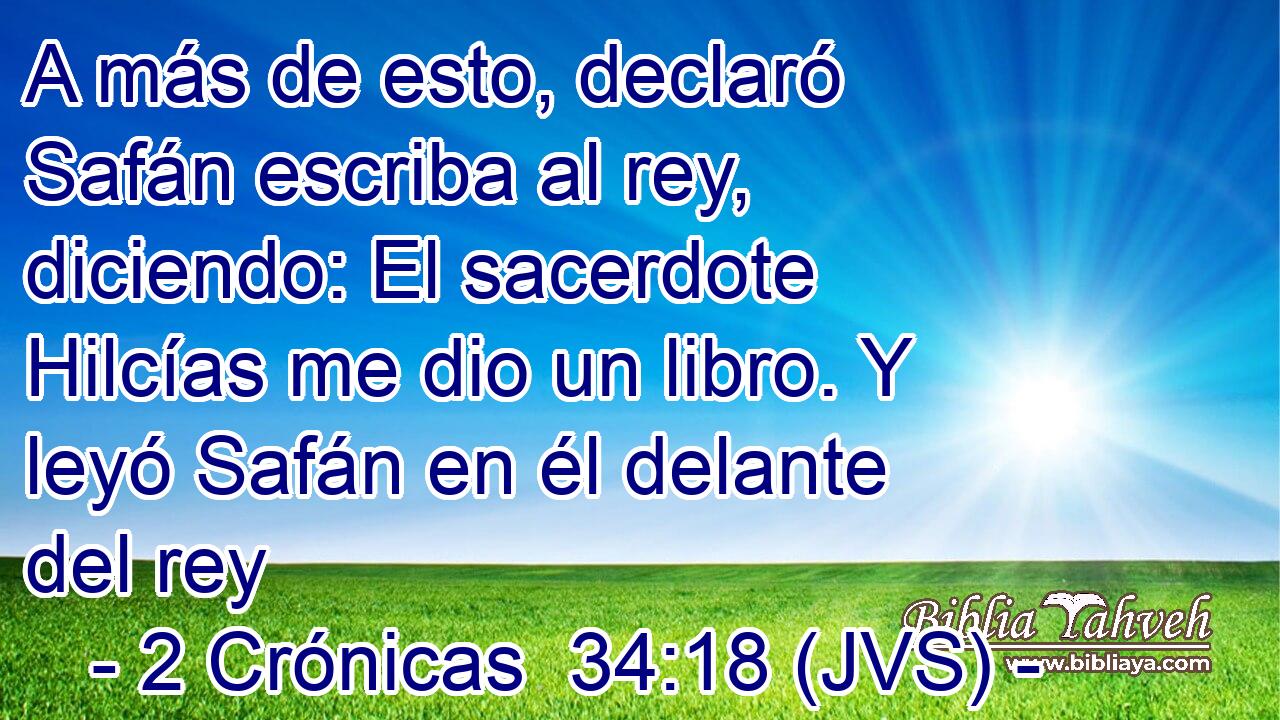 2 Crónicas 34:18 (JVS) - A Más De Esto, Declaró Safán Escriba...