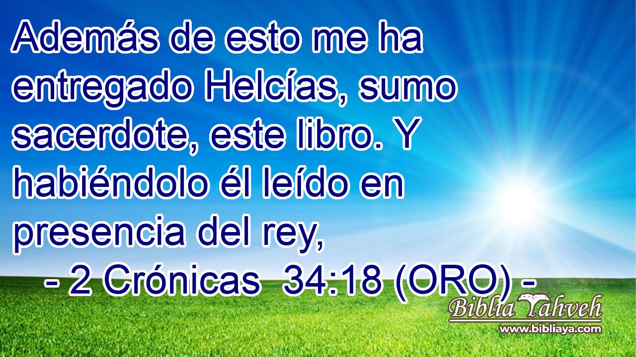  Además de esto me ha entregado Helcías, sumo sacerdote, este libro. Y habiéndolo él leído en presencia del rey, 
